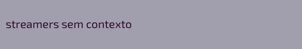 streamers sem contexto